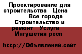 Проектирование для строительства › Цена ­ 1 100 - Все города Строительство и ремонт » Услуги   . Ингушетия респ.